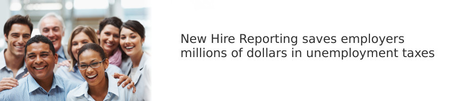 New Hire Reporting saves employers millions of dollars in unemployment taxes.