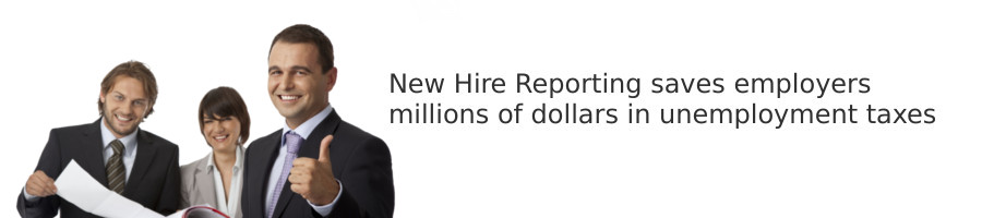New Hire Reporting saves employers millions of dollars in unemployment taxes.